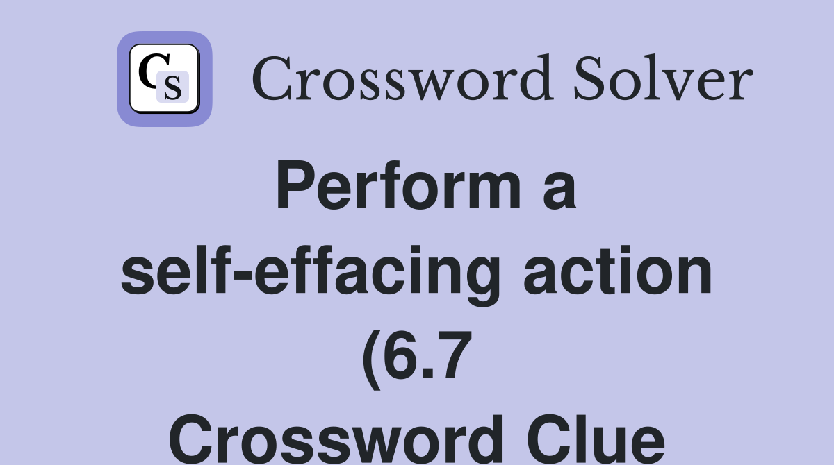 Perform a self effacing action (6 7) Crossword Clue Answers Perform a self effacing action (6 7) Crossword Clue Answers